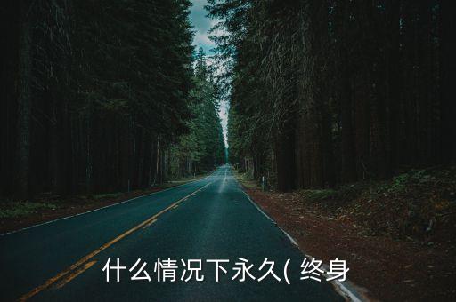 什么情況下永久( 終身
