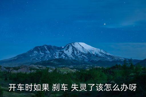 開(kāi)車時(shí)如果 剎車 失靈了該怎么辦呀