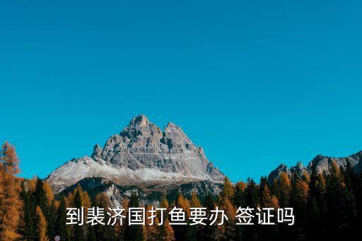 到裴濟(jì)國打魚要辦 簽證嗎
