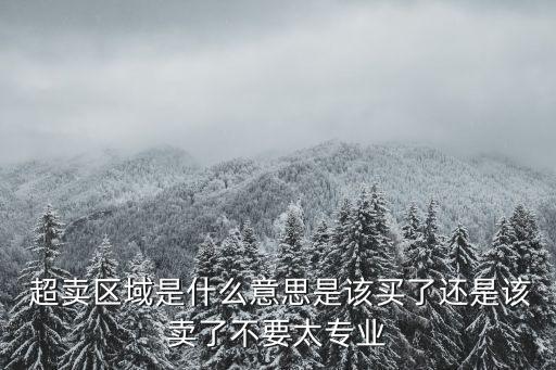  超賣區(qū)域是什么意思是該買了還是該賣了不要太專業(yè)
