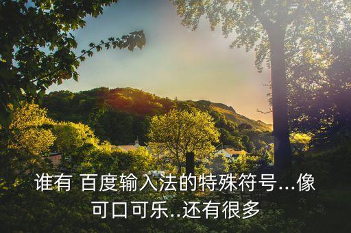 誰(shuí)有 百度輸入法的特殊符號(hào)...像可口可樂..還有很多