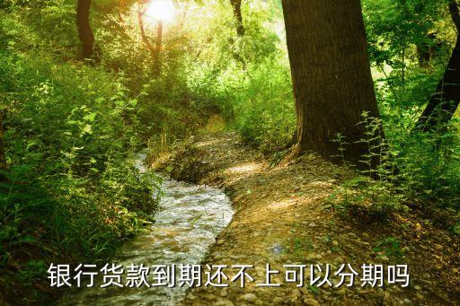 銀行貨款到期還不上可以分期嗎