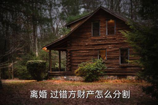  離婚 過錯方財產(chǎn)怎么分割
