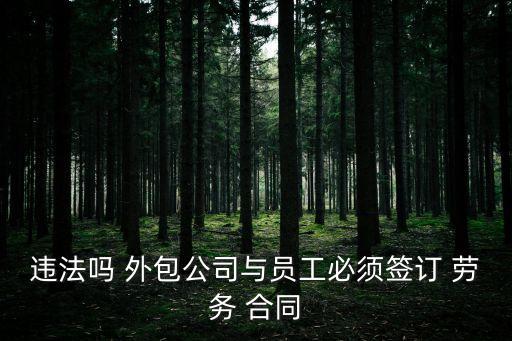 違法嗎 外包公司與員工必須簽訂 勞務(wù) 合同