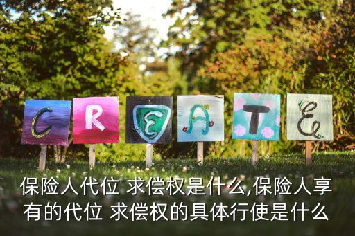 保險人代位 求償權(quán)是什么,保險人享有的代位 求償權(quán)的具體行使是什么