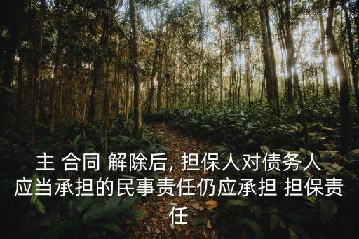 主合同解除后擔(dān)保合同的效力,為什么主合同解除后 擔(dān)保合同繼續(xù)有效