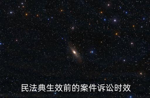  民法典生效前的案件訴訟時(shí)效