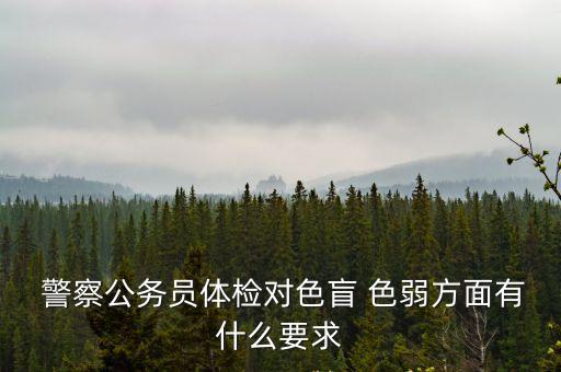  警察公務(wù)員體檢對(duì)色盲 色弱方面有什么要求