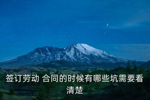 簽訂勞動(dòng) 合同的時(shí)候有哪些坑需要看清楚