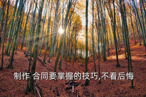  制作 合同要掌握的技巧,不看后悔!