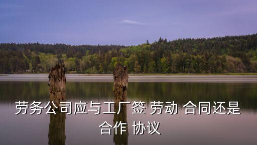 勞動合同和合作協(xié)議哪個好寫,只有合作協(xié)議沒有勞動合同