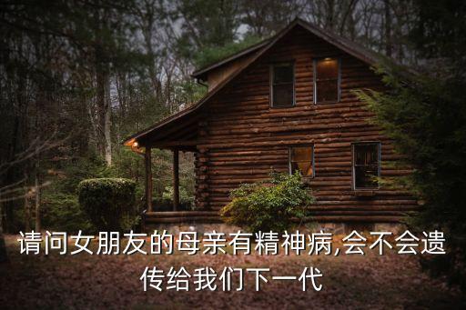 請(qǐng)問(wèn)女朋友的母親有精神病,會(huì)不會(huì)遺傳給我們下一代