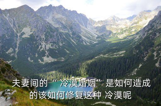 夫妻間的“ 冷漠婚姻”是如何造成的該如何修復(fù)這種 冷漠呢