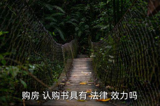 認(rèn)購(gòu)協(xié)議有法律效力嗎,被忽悠簽了認(rèn)購(gòu)書怎么退定金