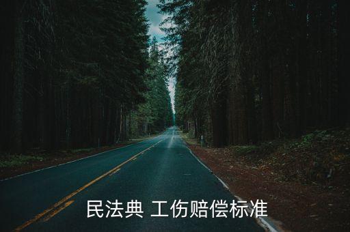  民法典 工傷賠償標(biāo)準(zhǔn)