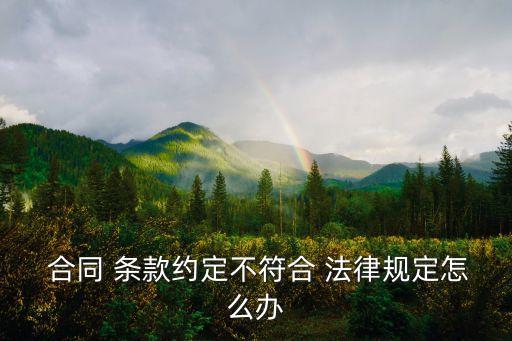  合同 條款約定不符合 法律規(guī)定怎么辦