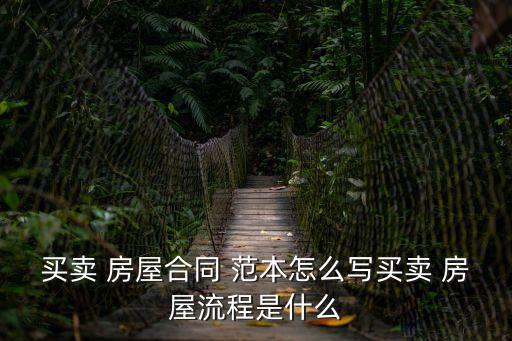 買賣 房屋合同 范本怎么寫買賣 房屋流程是什么