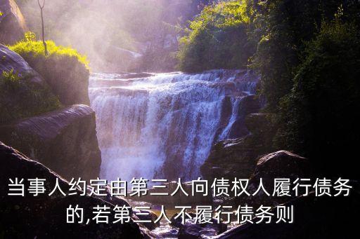 當(dāng)事人約定由第三人向債權(quán)人履行債務(wù)的,若第三人不履行債務(wù)則