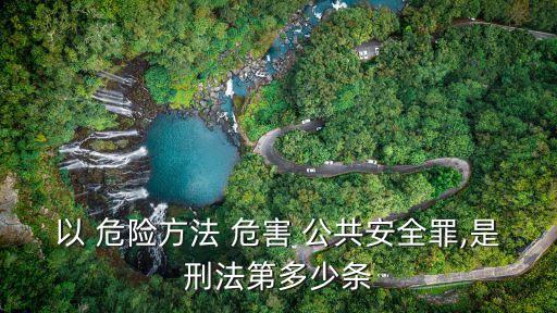 以 危險(xiǎn)方法 危害 公共安全罪,是刑法第多少條