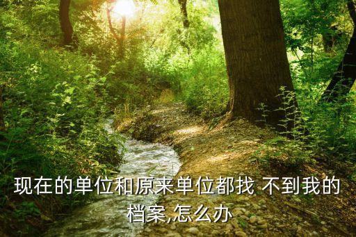 畢業(yè)多年檔案找不到怎么辦,大學(xué)畢業(yè)檔案找不到了怎么辦