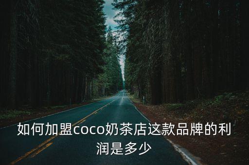 如何加盟coco奶茶店這款品牌的利潤(rùn)是多少