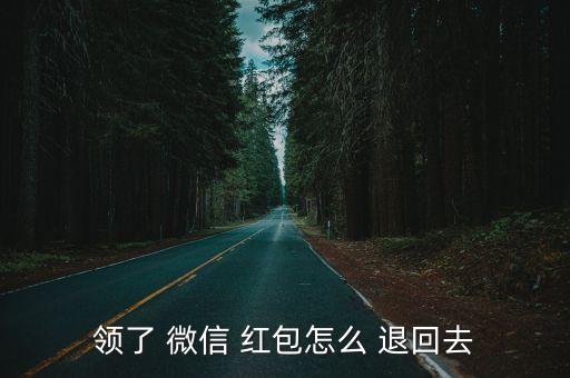 領(lǐng)了 微信 紅包怎么 退回去