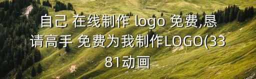 自己 在線制作 logo 免費,懇請高手 免費為我制作LOGO(3381動畫
