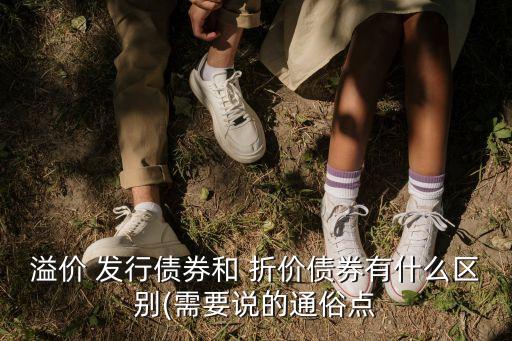溢價 發(fā)行債券和 折價債券有什么區(qū)別(需要說的通俗點