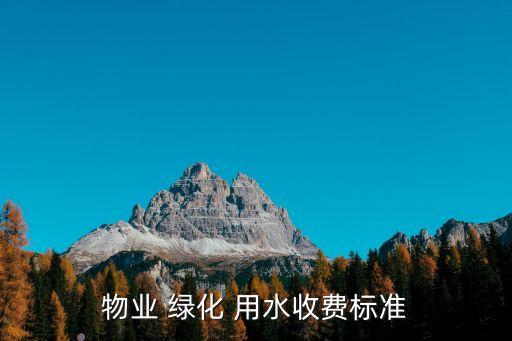 物業(yè) 綠化 用水收費(fèi)標(biāo)準(zhǔn)