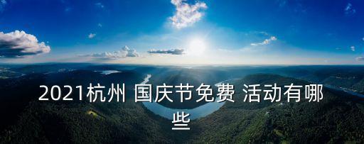 2021杭州 國慶節(jié)免費(fèi) 活動有哪些