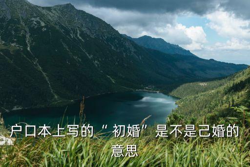 初婚是什么意思,戶口本上婚姻狀況初婚是什么意思