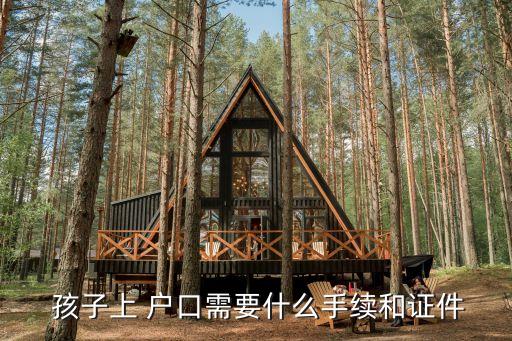  孩子上 戶口需要什么手續(xù)和證件