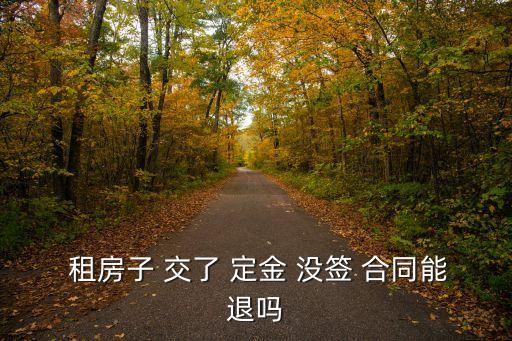 租房交了定金還沒簽合同可以退嗎