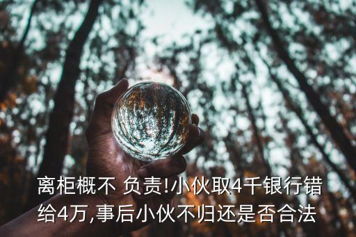 離柜概不負(fù)責(zé),銀行錢給多了,離柜概不負(fù)責(zé)