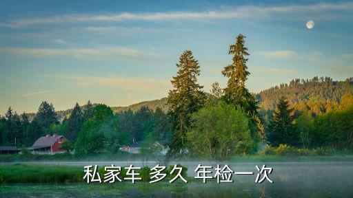 私家車多久年檢一次,出租車轉(zhuǎn)非營(yíng)運(yùn)私家車多久年檢一次