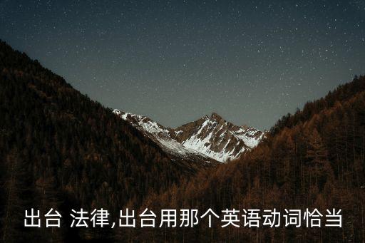 出臺 法律,出臺用那個英語動詞恰當