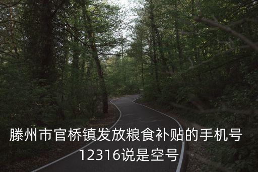 滕州市官橋鎮(zhèn)發(fā)放糧食補貼的手機號 12316說是空號