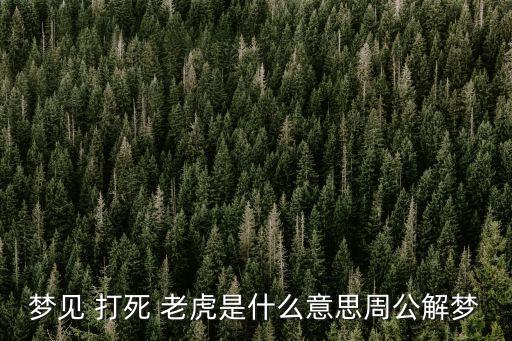 夢見 打死 老虎是什么意思周公解夢
