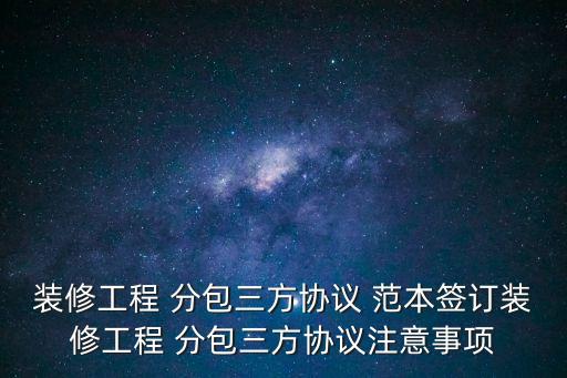 裝修工程 分包三方協(xié)議 范本簽訂裝修工程 分包三方協(xié)議注意事項