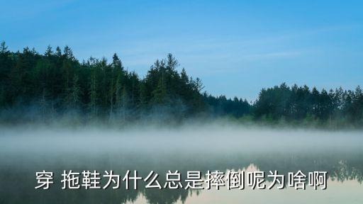 穿 拖鞋為什么總是摔倒呢為啥啊