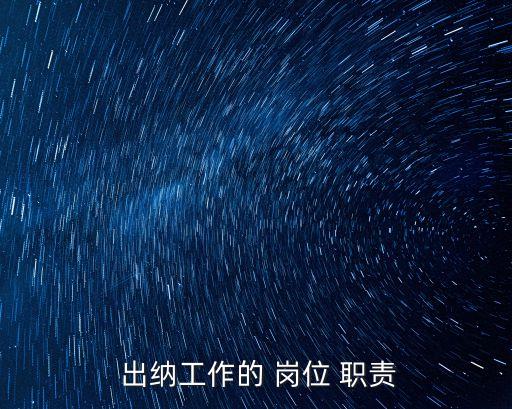 財(cái)務(wù)出納員崗位職責(zé),出納員崗位職責(zé)及工作流程