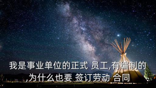我是事業(yè)單位的正式 員工,有編制的,為什么也要 簽訂勞動(dòng) 合同