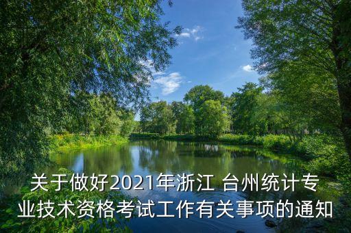 關于做好2021年浙江 臺州統(tǒng)計專業(yè)技術資格考試工作有關事項的通知