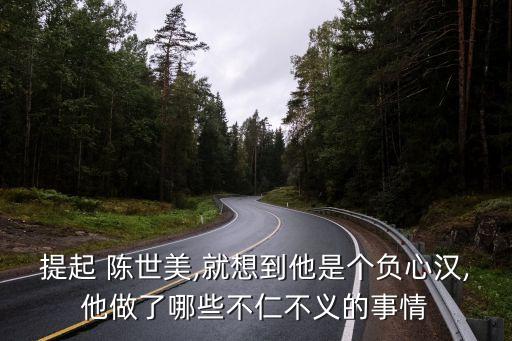 提起 陳世美,就想到他是個(gè)負(fù)心漢,他做了哪些不仁不義的事情