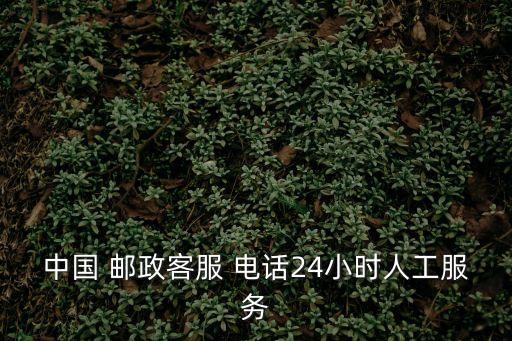 中國(guó) 郵政客服 電話24小時(shí)人工服務(wù)