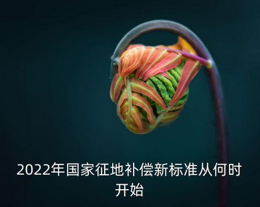 2022年國家征地補償新標準從何時開始