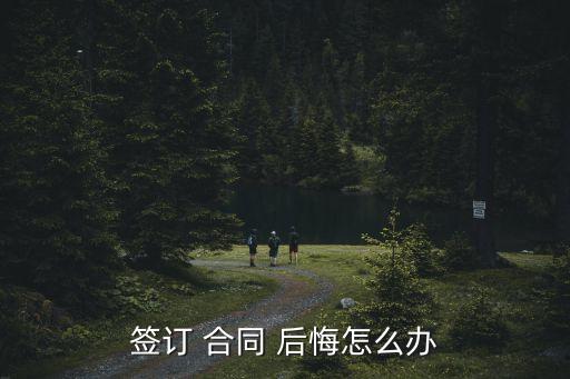 簽訂 合同 后悔怎么辦