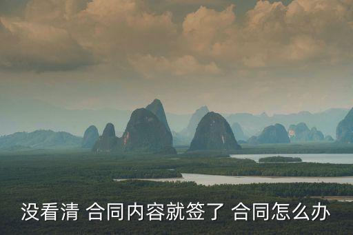 沒看清 合同內(nèi)容就簽了 合同怎么辦