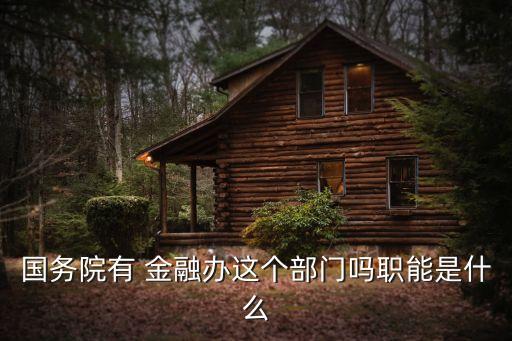 國務(wù)院有 金融辦這個(gè)部門嗎職能是什么