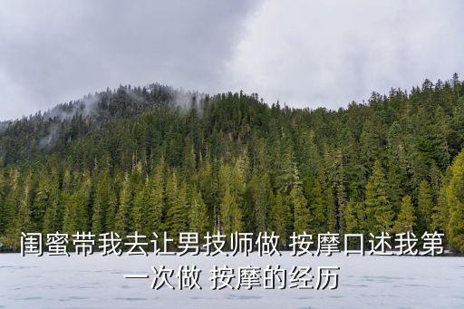 閨蜜帶我去讓男技師做 按摩口述我第一次做 按摩的經(jīng)歷
